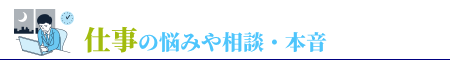 仕事の悩みや相談・本音